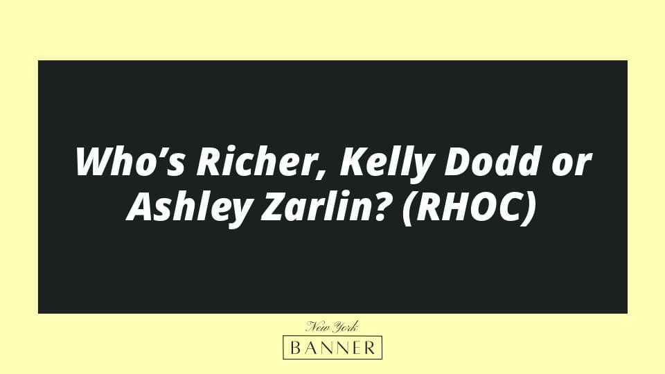 Who’s Richer, Kelly Dodd or Ashley Zarlin? (RHOC)