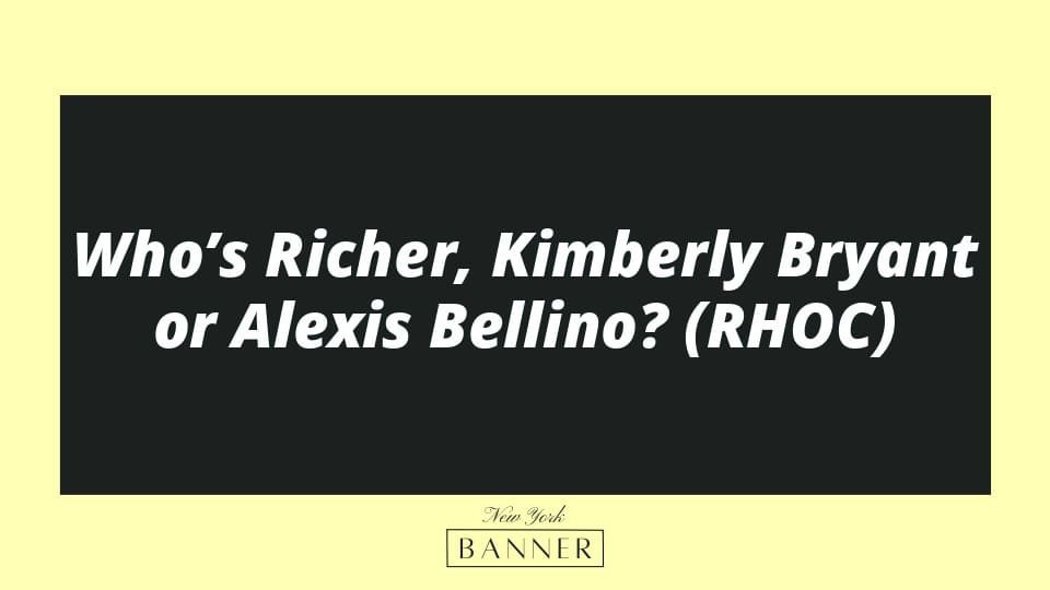Who’s Richer, Kimberly Bryant or Alexis Bellino? (RHOC)