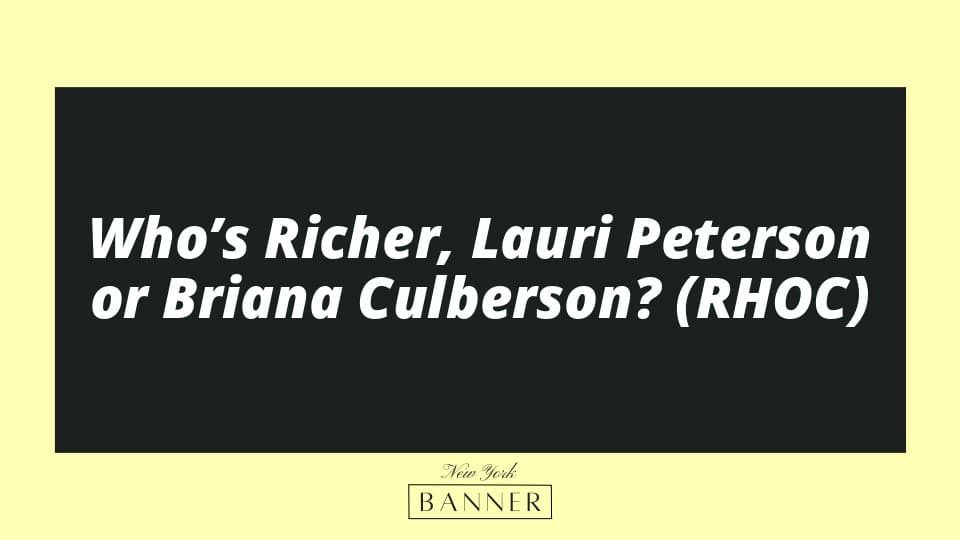 Who’s Richer, Lauri Peterson or Briana Culberson? (RHOC)