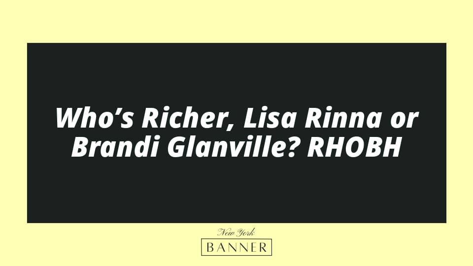Who’s Richer, Lisa Rinna or Brandi Glanville? RHOBH