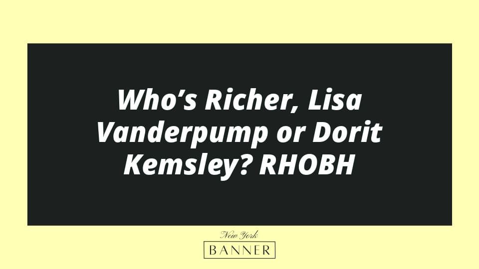 Who’s Richer, Lisa Vanderpump or Dorit Kemsley? RHOBH