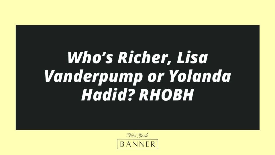 Who’s Richer, Lisa Vanderpump or Yolanda Hadid? RHOBH