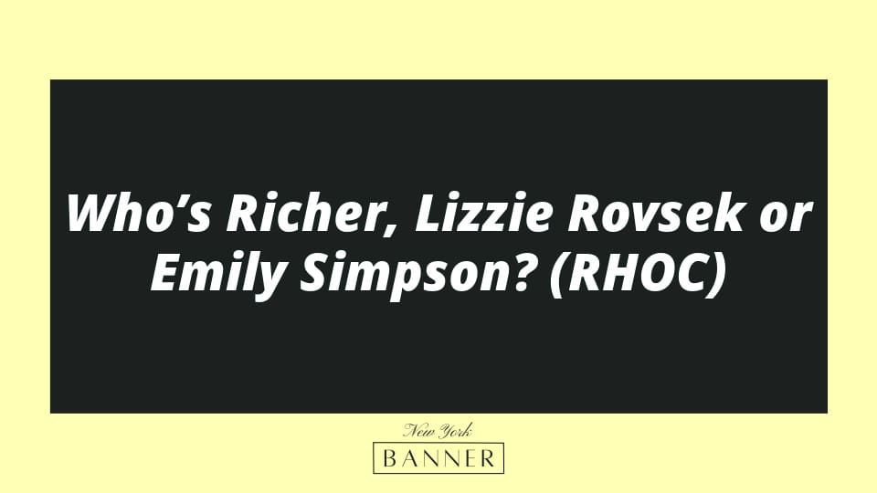 Who’s Richer, Lizzie Rovsek or Emily Simpson? (RHOC)