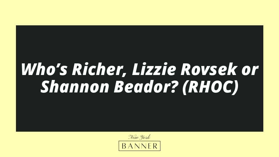 Who’s Richer, Lizzie Rovsek or Shannon Beador? (RHOC)