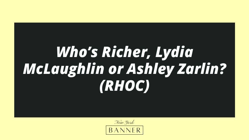 Who’s Richer, Lydia McLaughlin or Ashley Zarlin? (RHOC)