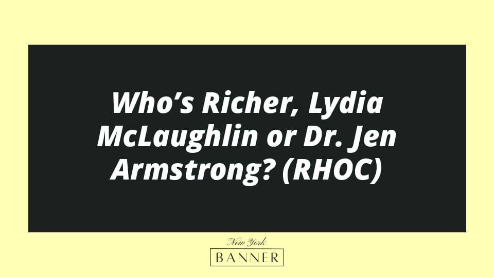 Who’s Richer, Lydia McLaughlin or Dr. Jen Armstrong? (RHOC)