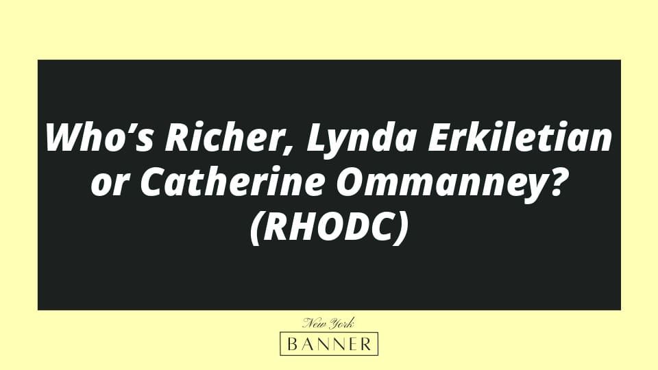 Who’s Richer, Lynda Erkiletian or Catherine Ommanney? (RHODC)