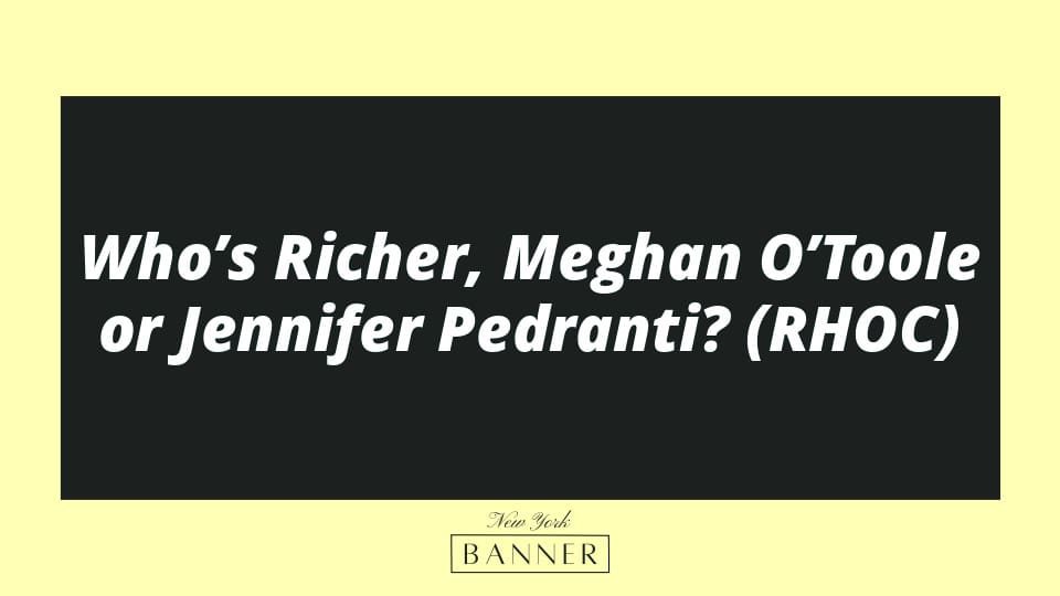 Who’s Richer, Meghan O’Toole or Jennifer Pedranti? (RHOC)