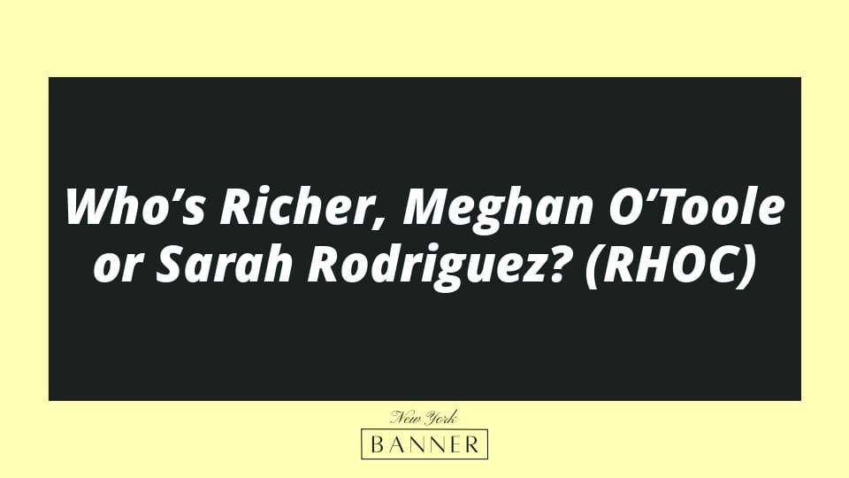 Who’s Richer, Meghan O’Toole or Sarah Rodriguez? (RHOC)