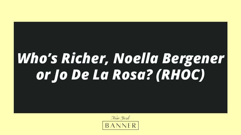 Who’s Richer, Noella Bergener or Jo De La Rosa? (RHOC)