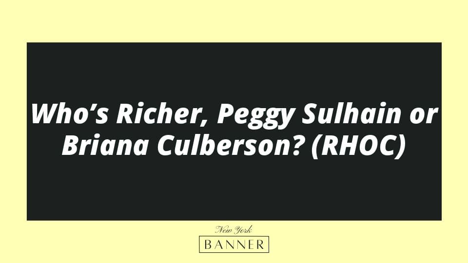 Who’s Richer, Peggy Sulhain or Briana Culberson? (RHOC)