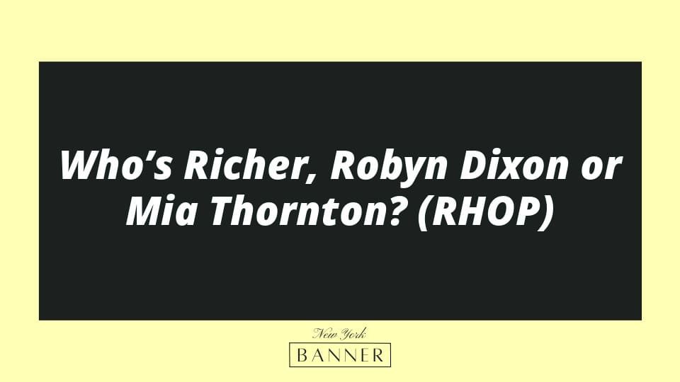Who’s Richer, Robyn Dixon or Mia Thornton? (RHOP)