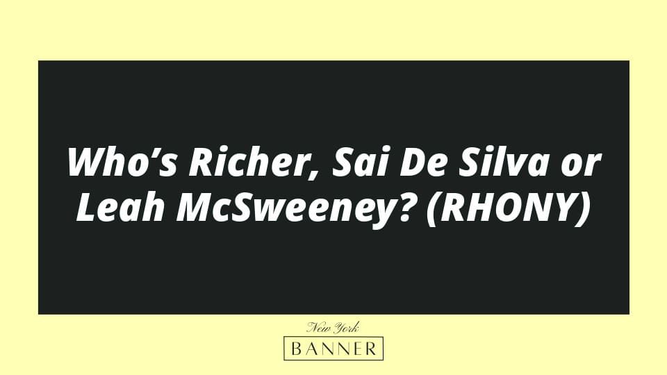 Who’s Richer, Sai De Silva or Leah McSweeney? (RHONY)