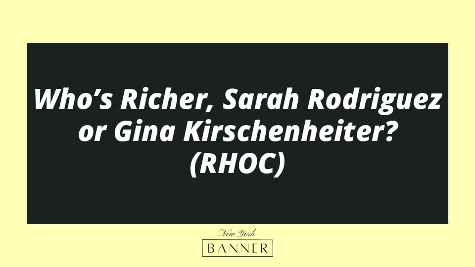 Who’s Richer, Sarah Rodriguez or Gina Kirschenheiter? (RHOC)