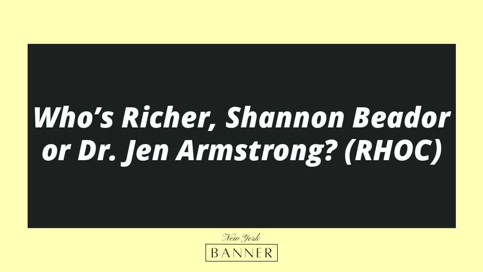Who’s Richer, Shannon Beador or Dr. Jen Armstrong? (RHOC)