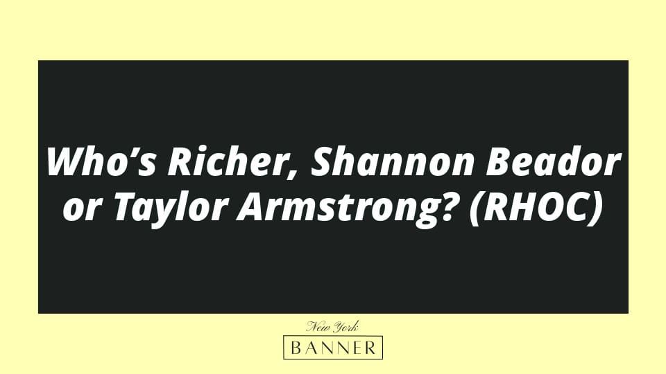 Who’s Richer, Shannon Beador or Taylor Armstrong? (RHOC)