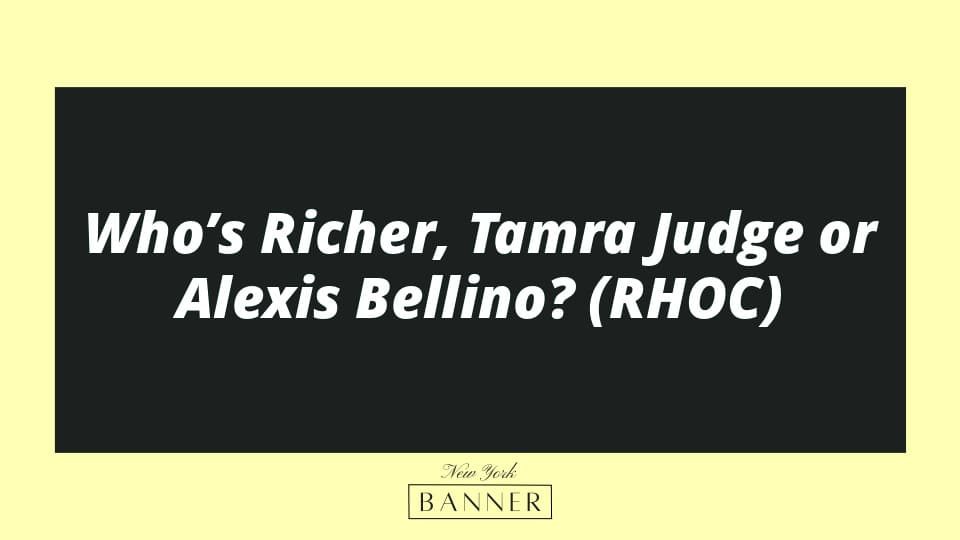 Who’s Richer, Tamra Judge or Alexis Bellino? (RHOC)