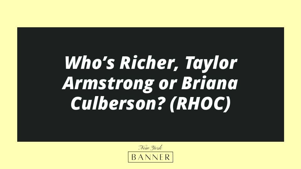 Who’s Richer, Taylor Armstrong or Briana Culberson? (RHOC)