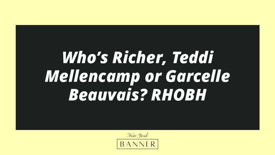 Who’s Richer, Teddi Mellencamp or Garcelle Beauvais? RHOBH