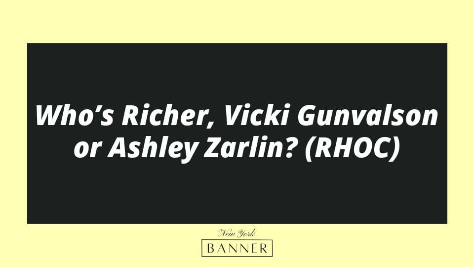 Who’s Richer, Vicki Gunvalson or Ashley Zarlin? (RHOC)
