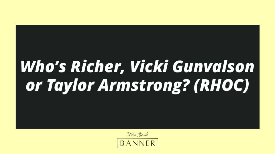 Who’s Richer, Vicki Gunvalson or Taylor Armstrong? (RHOC)