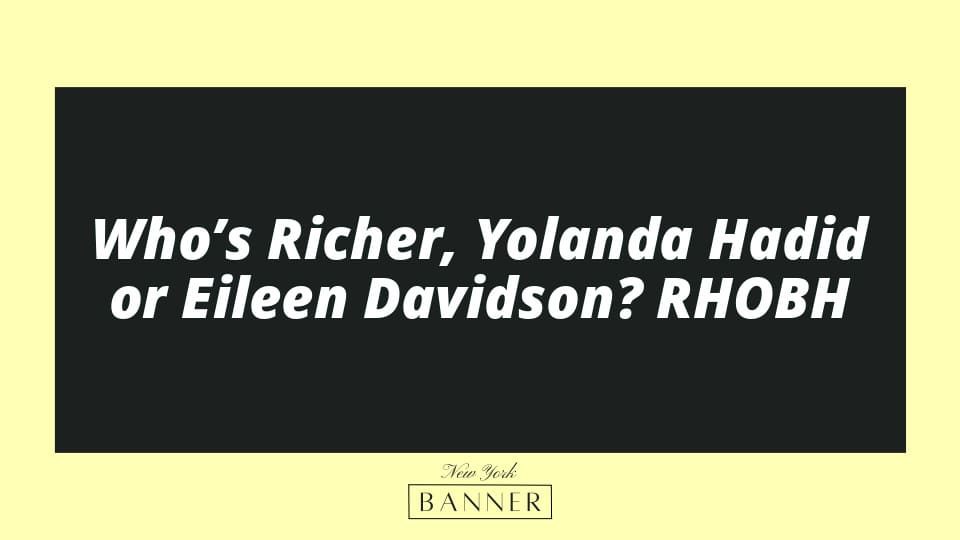 Who’s Richer, Yolanda Hadid or Eileen Davidson? RHOBH